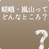 嵯峨・嵐山ってどんなところ？